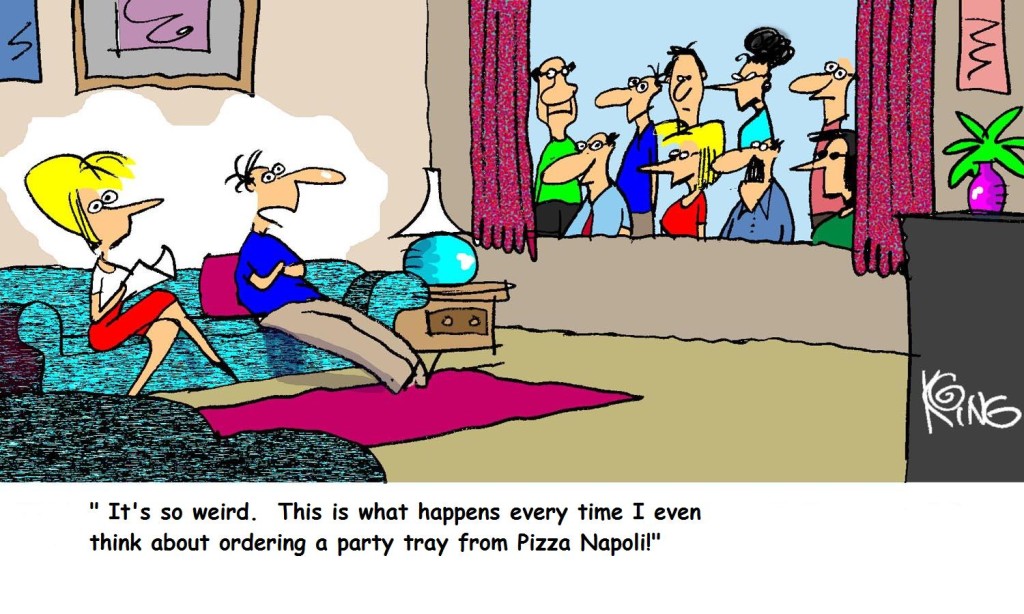 "It's so weird. This is what happens every time I even think about ordering a party tray from Pizza Napoli!"